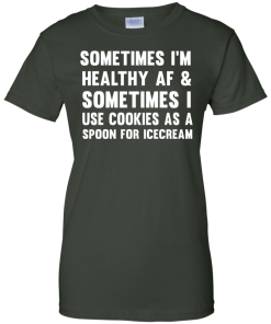 Sometimes I'm Healthy AF I Use Cookies As A Spoon T-Shirt