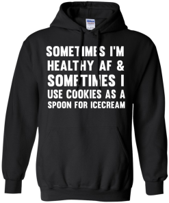 Sometimes I'm Healthy AF I Use Cookies As A Spoon T-Shirt