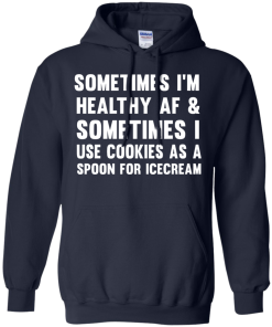 Sometimes I'm Healthy AF I Use Cookies As A Spoon T-Shirt