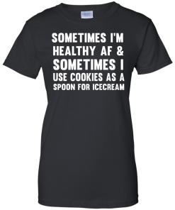 Sometimes I'm Healthy AF I Use Cookies As A Spoon T-Shirt