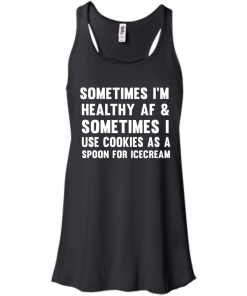 Sometimes I'm Healthy AF I Use Cookies As A Spoon T-Shirt