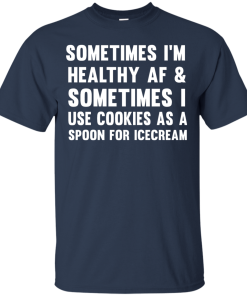 Sometimes I'm Healthy AF I Use Cookies As A Spoon T-Shirt