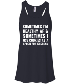 Sometimes I'm Healthy AF I Use Cookies As A Spoon T-Shirt