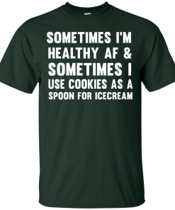 Sometimes I'm Healthy AF I Use Cookies As A Spoon T-Shirt