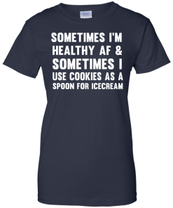 Sometimes I'm Healthy AF I Use Cookies As A Spoon T-Shirt