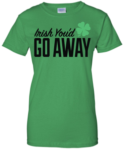 Irish You'd Go Away T-Shirt, Hoodies, Tank