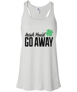 Irish You'd Go Away T-Shirt, Hoodies, Tank