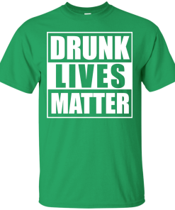 Patrick's Day: Drunk Lives Matter T-Shirt