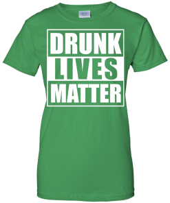 Patrick's Day: Drunk Lives Matter T-Shirt