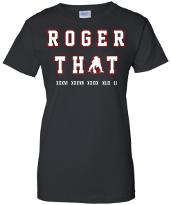 Tom Brady Shirt: Roger that T Shirt, Hoodies, Tank Top