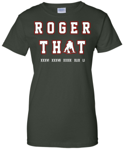 Tom Brady Shirt: Roger that T Shirt, Hoodies, Tank Top