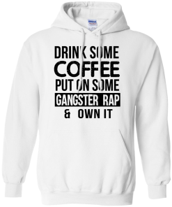 Drink Coffee Put On Some Gangster Rap Own It T-Shirt