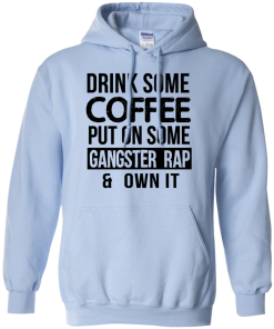Drink Coffee Put On Some Gangster Rap Own It T-Shirt