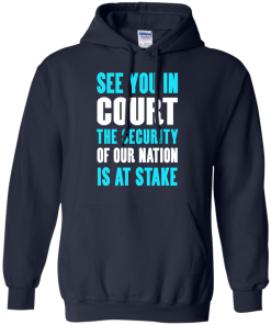 See you in court the security of our nation is at stake t shirt