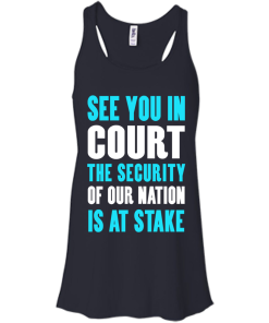 See you in court the security of our nation is at stake t shirt