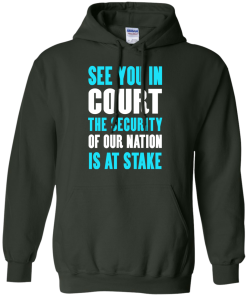 See you in court the security of our nation is at stake t shirt