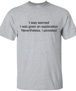 I Was Warned I Was Given An Explanation I Persisted Shirt