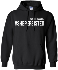 Nevertheless, she persisted political shirt, tank top, hoodies