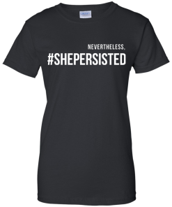 Nevertheless, she persisted political shirt, tank top, hoodies