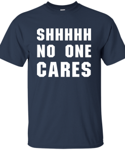No One Cares T-Shirt, Hoodies, Tank Top