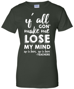 Y'All Gon' Make Me Lose My Mind T-Shirt, Hoodies, Tank Top
