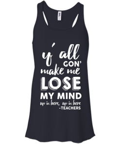Y'All Gon' Make Me Lose My Mind T-Shirt, Hoodies, Tank Top
