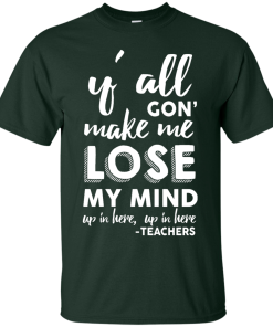 Y'All Gon' Make Me Lose My Mind T-Shirt, Hoodies, Tank Top