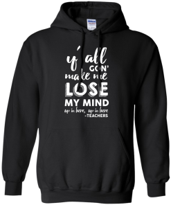 Y'All Gon' Make Me Lose My Mind T-Shirt, Hoodies, Tank Top
