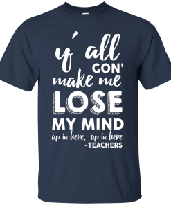 Y'All Gon' Make Me Lose My Mind T-Shirt, Hoodies, Tank Top