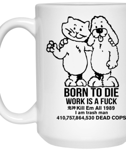 Born To Die Work Is A Fuk Mug
