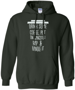 Drink Some Coffee, Put On Gangster Rap & Handle It T Shirt
