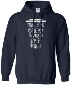 Drink Some Coffee, Put On Gangster Rap & Handle It T Shirt