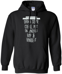 Drink Some Coffee, Put On Gangster Rap & Handle It T Shirt