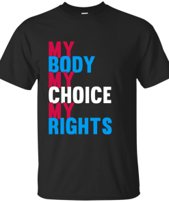 My Body My Choice My Rights T-Shirt, Hoodies, Tank Top
