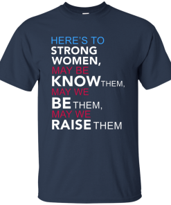 Here's to Strong Women Feminist T Shirt, Hoodies, Tank Top