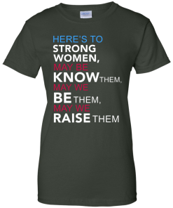 Here's to Strong Women Feminist T Shirt, Hoodies, Tank Top