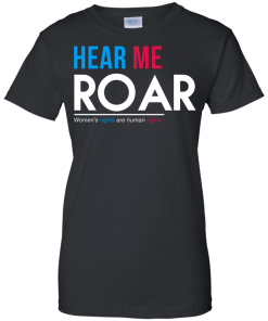 Hear Me Roar Women's Rights Are Human Rights T Shirt, Hoodies