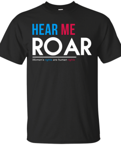 Hear Me Roar Women's Rights Are Human Rights T Shirt, Hoodies