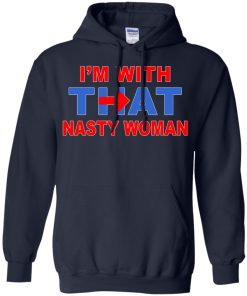 I'm With That Nasty Woman T-Shirt, Hoodies, Tank Top