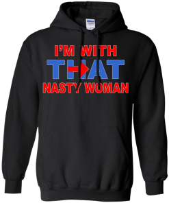I'm With That Nasty Woman T-Shirt, Hoodies, Tank Top