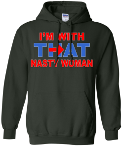 I'm With That Nasty Woman T-Shirt, Hoodies, Tank Top