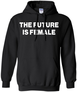 The Future Is Female Shirt - Female Power T-shirt, Hoodies