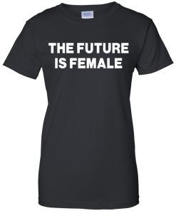 The Future Is Female Shirt - Female Power T-shirt, Hoodies