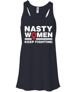 Nasty Women Keep Fighting - Women's March T Shirt