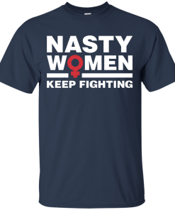 Nasty Women Keep Fighting - Women's March T Shirt