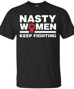 Nasty Women Keep Fighting - Women's March T Shirt