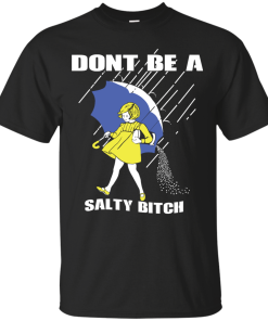 Don't Be A Salty Bitch T-Shirt, Hoodies, Tank Top