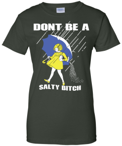 Don't Be A Salty Bitch T-Shirt, Hoodies, Tank Top