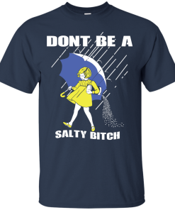 Don't Be A Salty Bitch T-Shirt, Hoodies, Tank Top