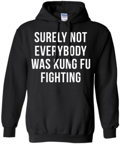 Surely Not Everybody Was Kung Fu Fighting T Shirt